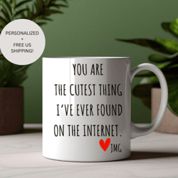 You Are The Cutest Thing I Ever Found On The Internet Mug, Valentines Day Gift, Funny Gift for Him, Funny Gift for Her