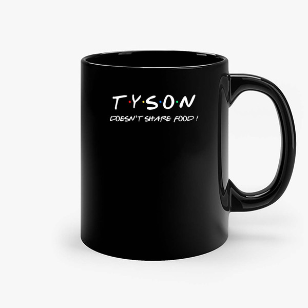 Tyson Doesnt Share Food Ceramic Mugs.jpg