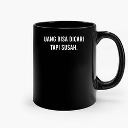 uang bisa dicari tapi susah ceramic mug, funny coffee mug, custom coffee mug