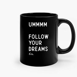 Ummm Follow Your Dreams Ceramic Mug, Funny Coffee Mug, Custom Coffee Mug