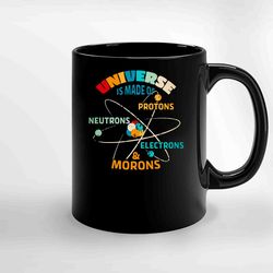 Universe Is Made Of Protons Neutrons Electrons And Morons Ceramic Mug, Funny Coffee Mug, Custom Coffee Mug