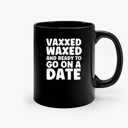 Vaxxed Waxed And Ready To Go On A Date Ceramic Mug, Funny Coffee Mug, Custom Coffee Mug