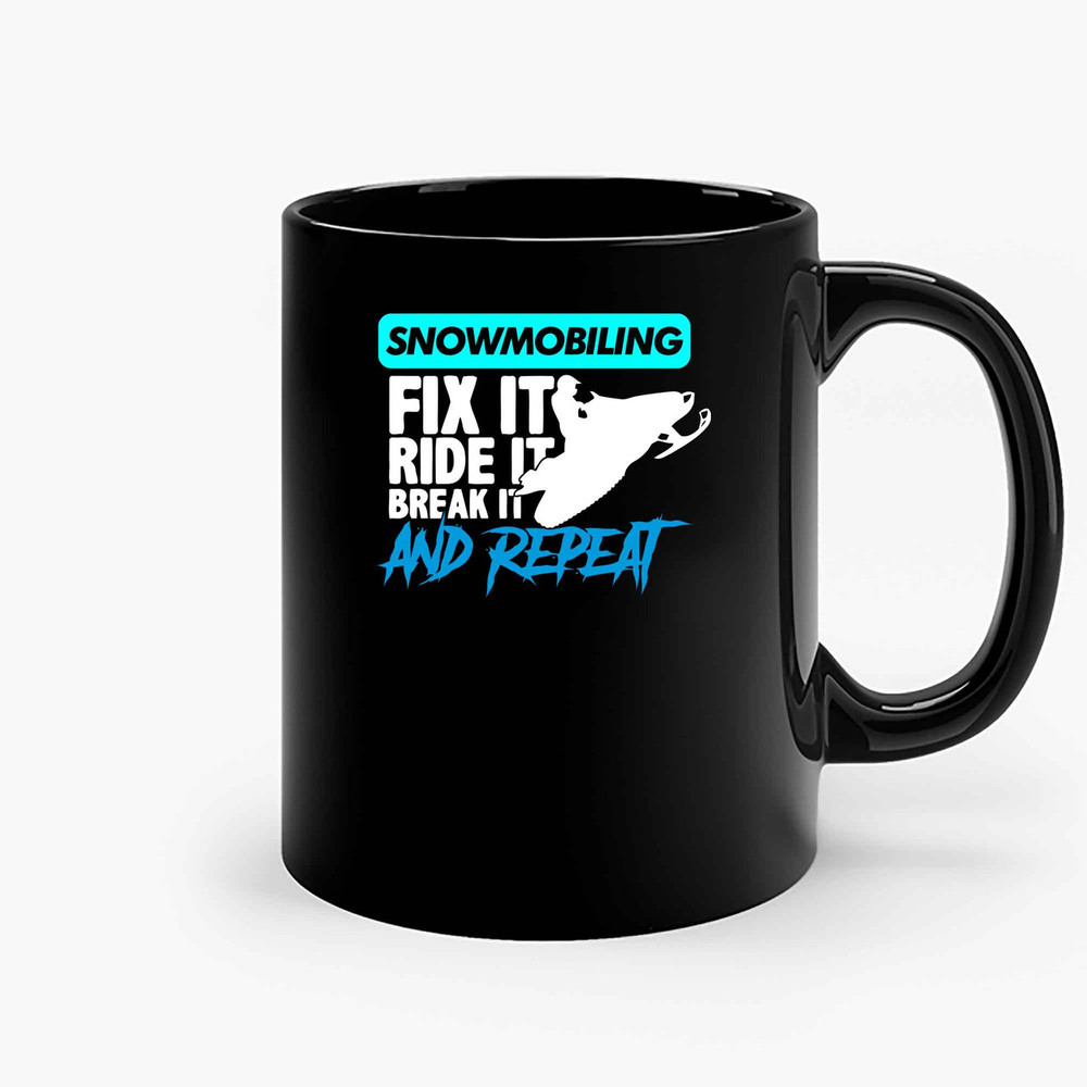 Snowmobiling Fix It Ride It Break It And Repeat Ceramic Mugs.jpg