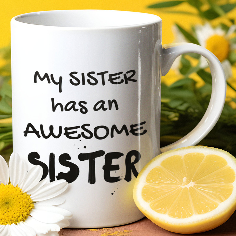 My Sister Has An Awesome Sister Ceramic Mug 11oz, Funny Sister Mug, Statement Mug, Mug For Sister, Just Because Gift, Sister Mug.jpg