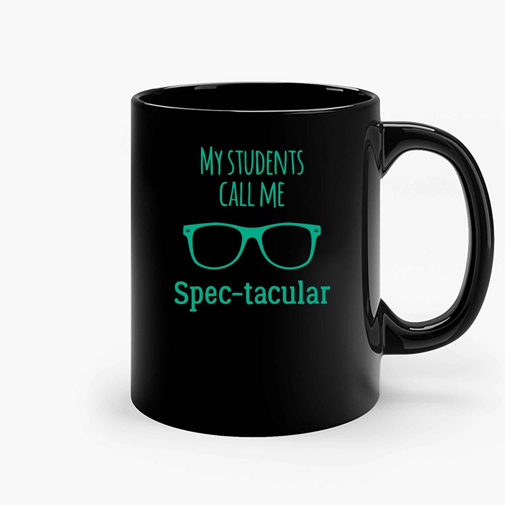My Students Call Me Spec Tacular Ceramic Mugs.jpg
