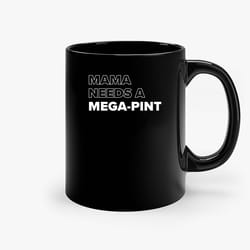 mama needs a mega pint ceramic mugs, funny mug, gift for him, gift for mom, best friend gift