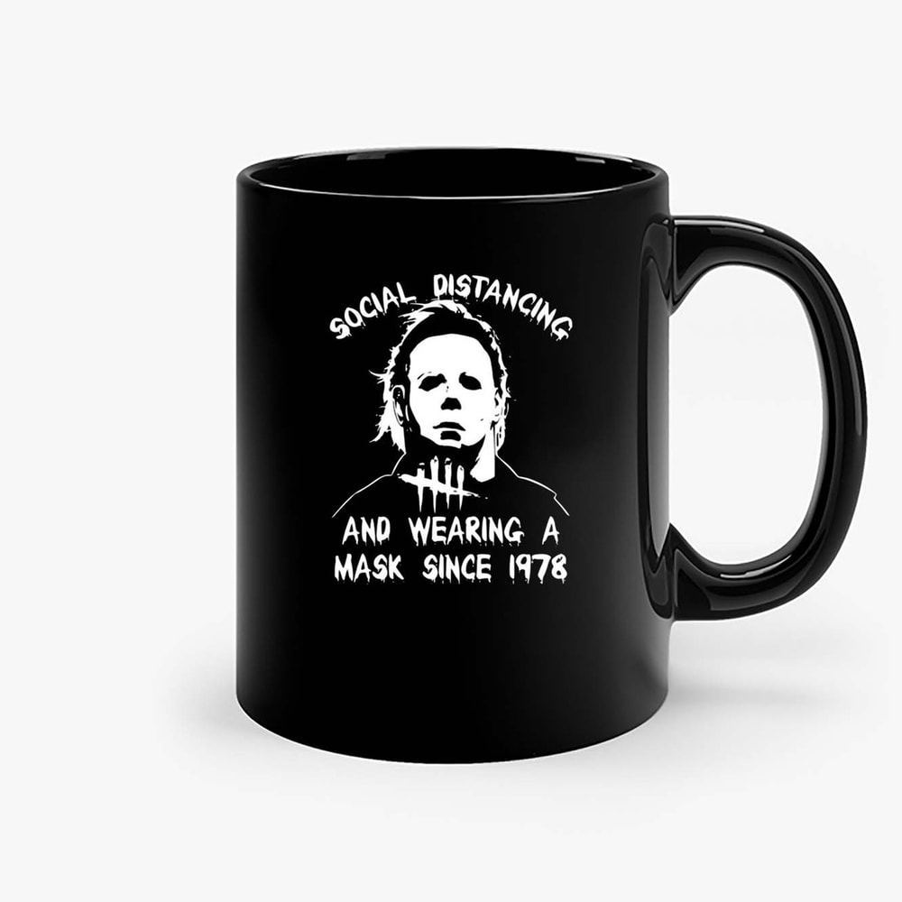 Michael Myers Social Distancing And Wearing A Mask In Public Since 1978 Ceramic Mugs.jpg