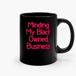 minding my black owned business ceramic mugs, funny mug, birthday gift mug, custom mug, gift for her, gift for him