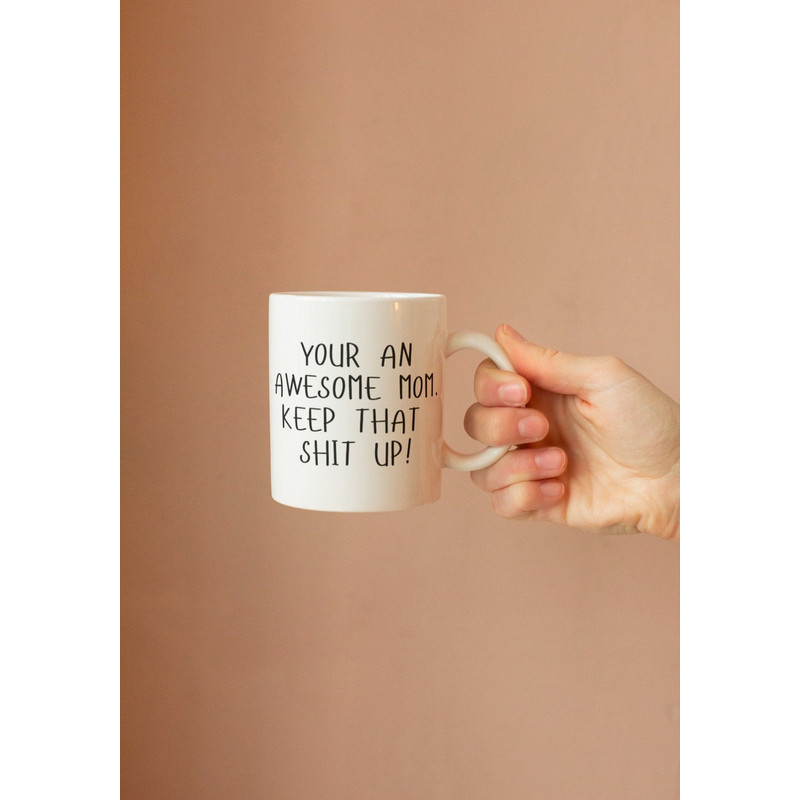 Your an awesome mom keep that shit up coffee mug, gift for mom, mothers day gift, gift for her, funny gift, funny gift for mom.jpg