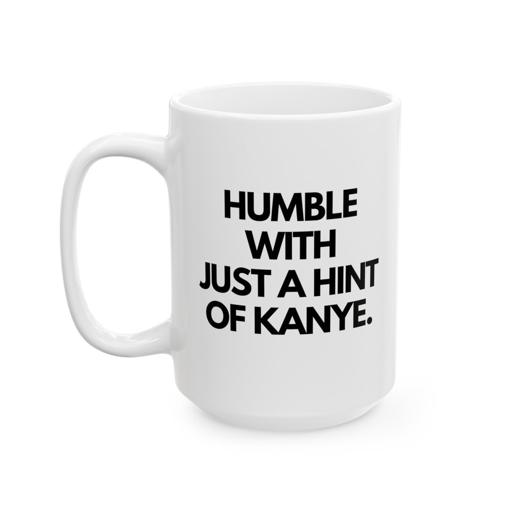 Humble With Just A Hint of Kanye Mug, Funny Birthday Gift, Self Confidant Ceramic Mug, (11oz, 15oz).jpg