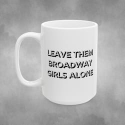 leave them broadway girls alone mug, funny song lyric gift, country music ceramic mug