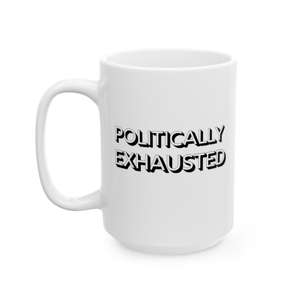 Politically Exhausted Mug, Funny Political Gift, Taking A Break Ceramic Mug, (11oz, 15oz).jpg