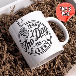 funny karma large mug, have the day you deserve mug, funny skeleton gift for friends inspirational mug,