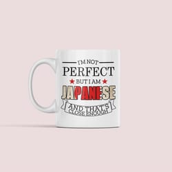 funny japan mug, japanese gifts, gift for japanese citizen, im not perfect but i am japanese and thats close enough, j
