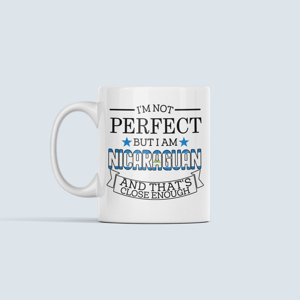 Nicaraguan Gifts, Nicaragua Mug, Nicaraguan Citizen Cup, I'm Not Perfect But I Am Nicaraguan and That's Close Enough, Nicas National Pride.jpg