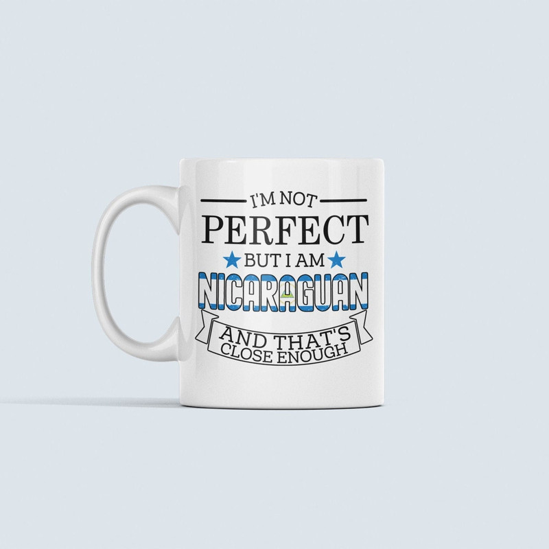 Nicaraguan Gifts, Nicaragua Mug, Nicaraguan Citizen Cup, I'm Not Perfect But I Am Nicaraguan and That's Close Enough, Nicas National Pride.jpg