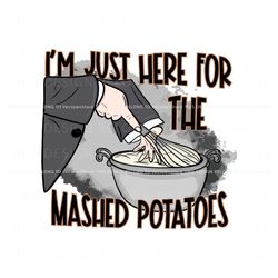 Im Just Here For The Mashed Potatoes SVG Cricut Files, Trending Digital File