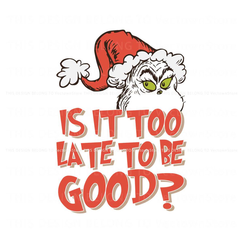 Is It Too Late For To Be Good Grinch Santa Hat SVG File.jpg