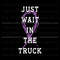 Just Wait in The Truck Domestic Violence Awareness SVG File.jpg