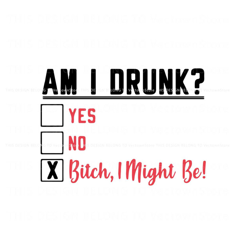 Am I Drunk Yes No Bitch I Might Be SVG Digital Cricut File.jpg