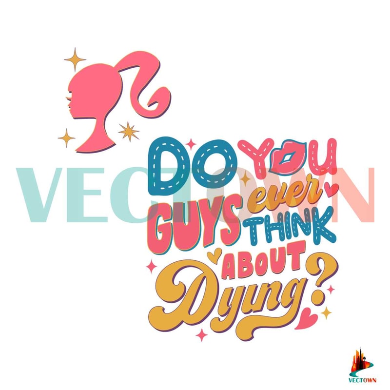 Barbie Movie SVG You Guys Ever Think About Dying SVG File.jpg