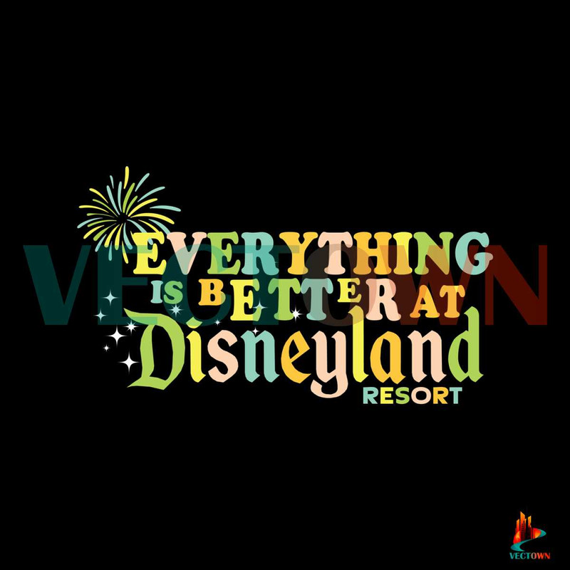 Everything is Better at Disneyland Resort SVG Digital File.jpg