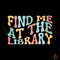 Find Me At The Library SVG Librarian Book Lover SVG Cricut File.jpg