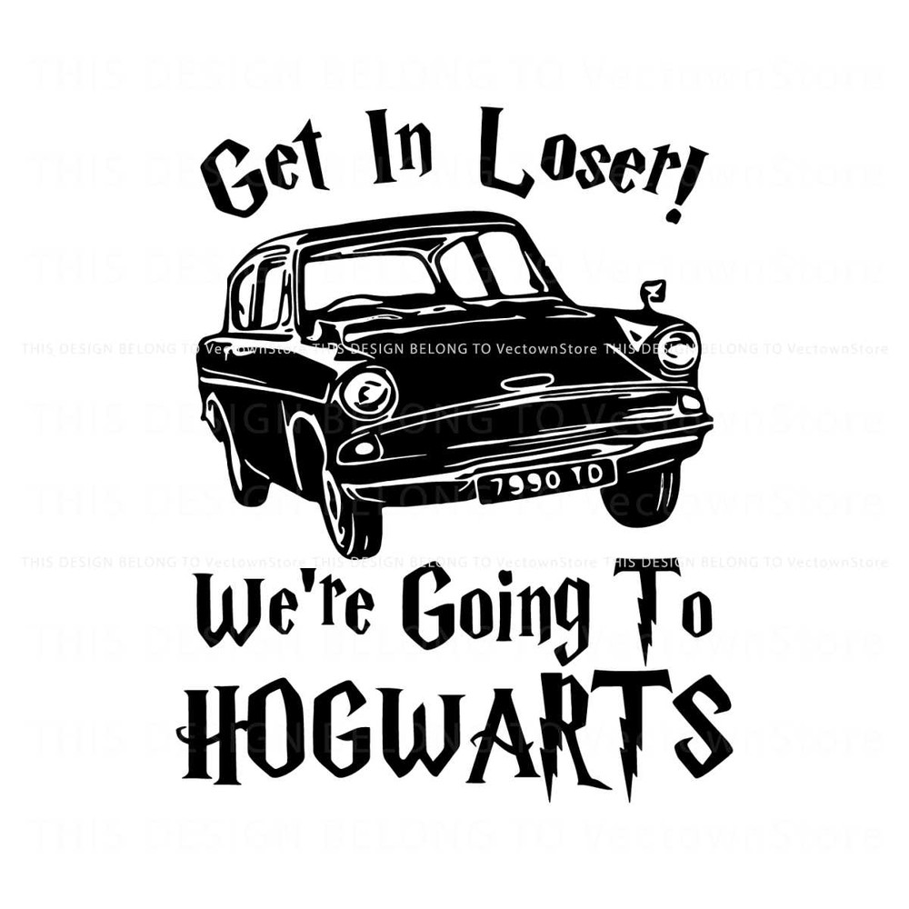 Get In Loser We're Going To Hogwarts SVG Cutting Digital File.jpg