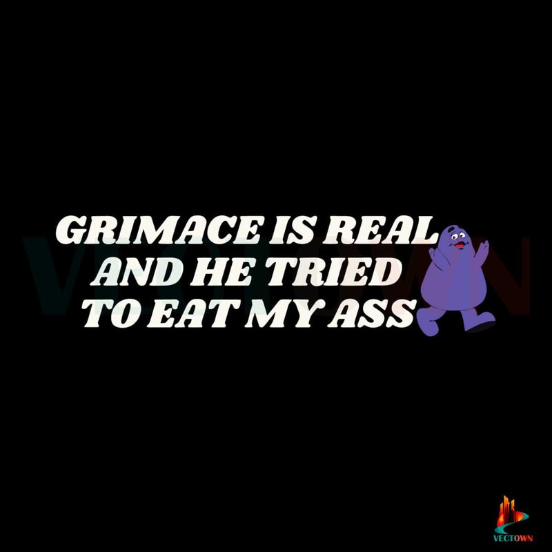 Grimace Is Real And He Tried To Eat My Ass SVG File For Cricut.jpg