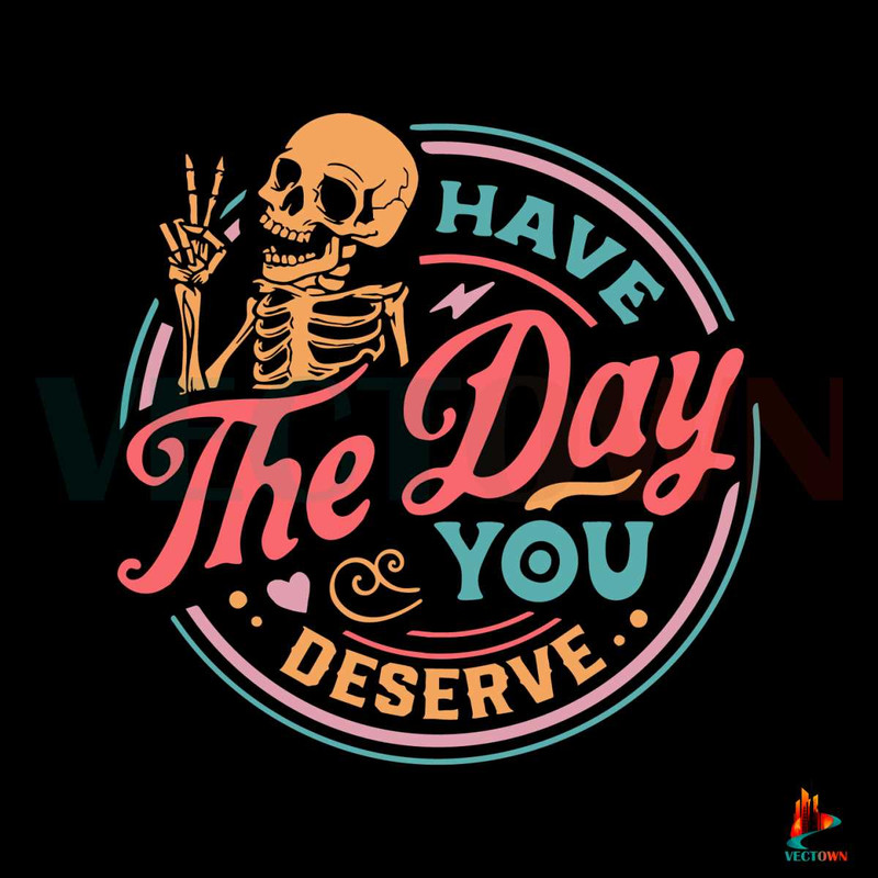 Have The Day You Deserve Motivational Skeleton SVG Digital File.jpg