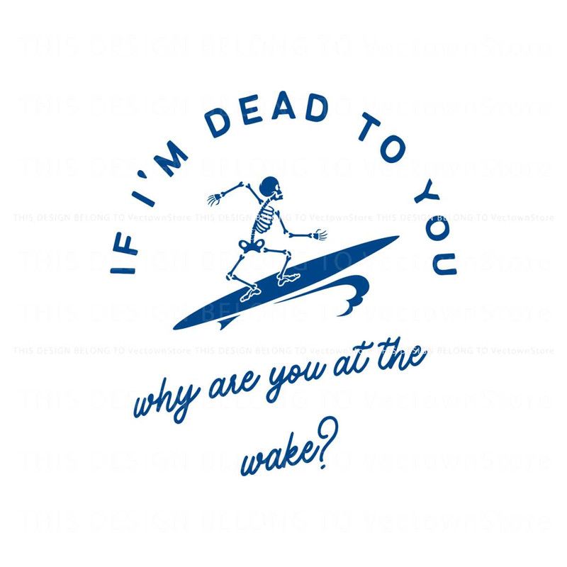 I Am Dead To You Why Are You At the Wake SVG Download.jpg