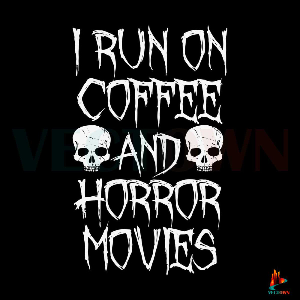 I Run On Coffee And Horror Movies Svg, Coffee Svg, Horror Svg.jpg