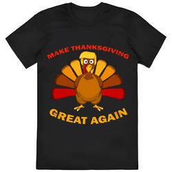 make thanksgiving great again trump thanksgiving turkey t-shirt