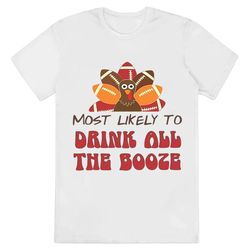 most likely to drink all the booze thanksgiving shirts