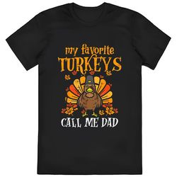 my favorite turkeys call me dad matching family thanksgiving shirt