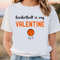Basketball Is My Valentine Funny basketball T-Shirt.jpg