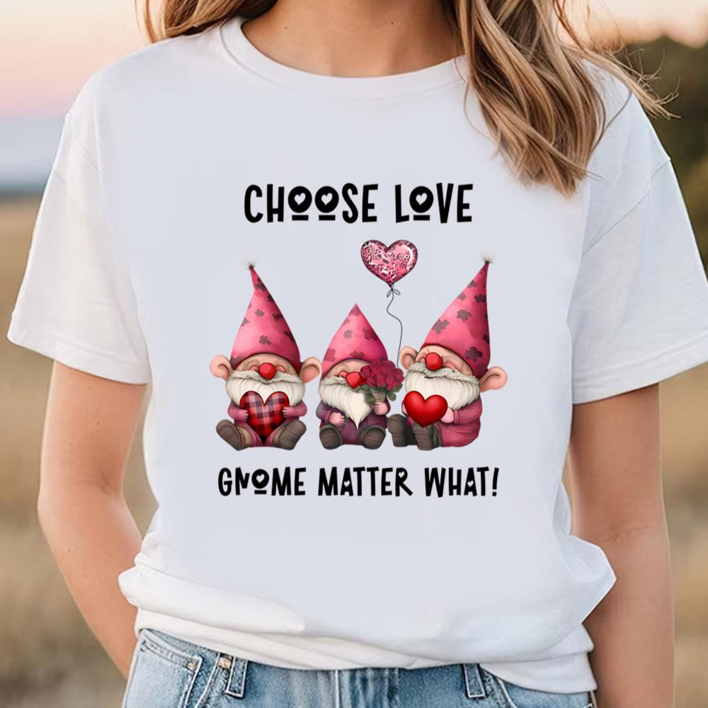 Choose love Gnome Matter What Heart Rose Balloon Valentine T-Shirt.jpg