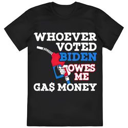 awesome whoever voted biden owes me gas money shirt