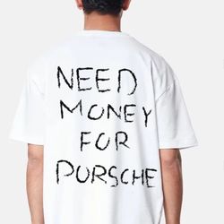 need money for porsche oversized t-shirt