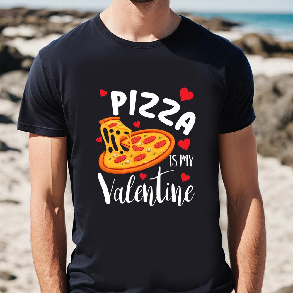 Pizza Is My Valentine Funny Pizza Lover Valentines Day Gift T-shirt.jpg
