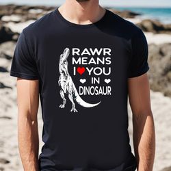 rawr means i love you in dinosaur valentine day gift t-shirt