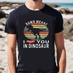rawr means i love you in dinosaur valentines day t-shirt