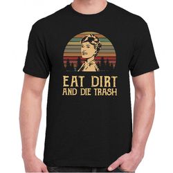 eat dirt and die trash movie t-shirt