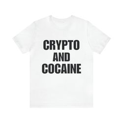 crypto and cocaine - funny shirts, parody tees, funny meme, funny gift tee, oddly specific, gift shirt, friend shirt, fu