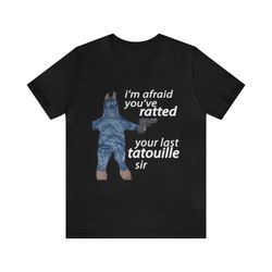 im afraid youve ratted your last tatouille sir shirt - funny shirts, meme shirt, gift shirt, ratatouille, funny ratatoui