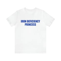 iron deficiency princess shirt - funny t-shirts, gag gifts, meme shirts, parody gifts, ironic tees, dark humor, dad joke