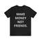 Make Money Not Friends - Funny Shirts, Make Money Shirt, Grind Mindset, Money Shirt, Funny Money Tee, Parody Tees, Meme Shirts, and more.jpg