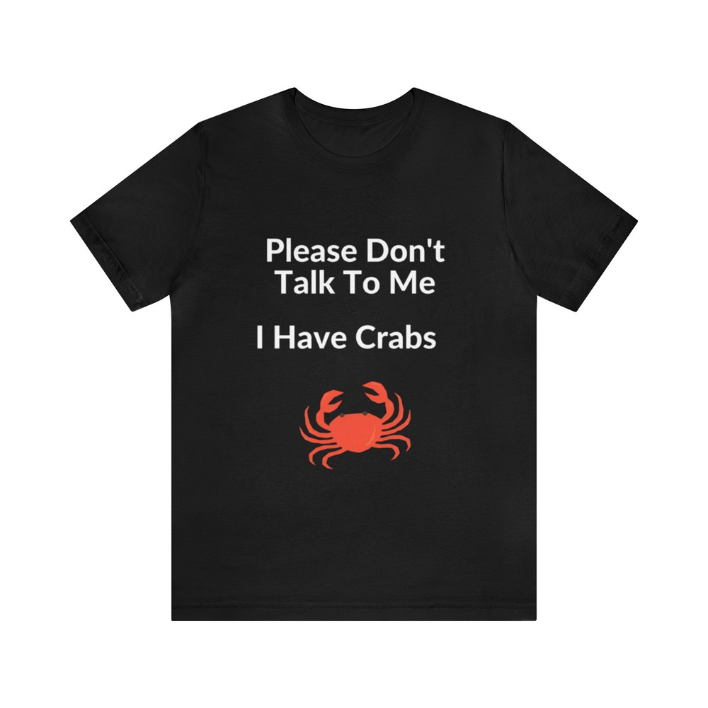 Please Don't Talk To Me I Have Crabs - Funny Shirts, Gift Shirt, Crabs Shirt, I Have Crabs, Offensive Tee, Edgy Tee, Shirt For Him.jpg