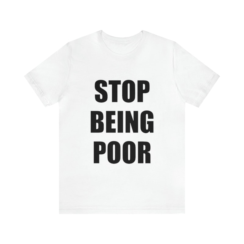 Stop Being Poor Shirt - Funny Shirts, Meme Shirt, Gift Shirt, Stop Being Poor, y2k, Funny y2k, Shirt For Gen z, Offtensive Tee, Ironic Tee.jpg
