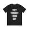They Thought I Was Gay - Funny Shirts, Meme Tees, Parody Shirt, Ironic Tees, Funny Gay Shirt, They Thought Tee, Funny Dark Humor.jpg